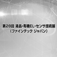 第28回 液晶・有機EL・センサ技術展～ファインテック ジャパン～