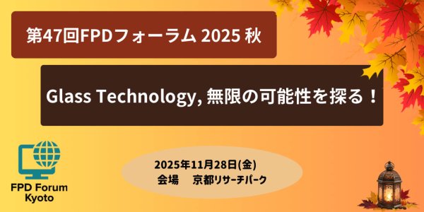 第47回FPDフォーラム「Glass Technology, 無限の可能性を探る！」開催