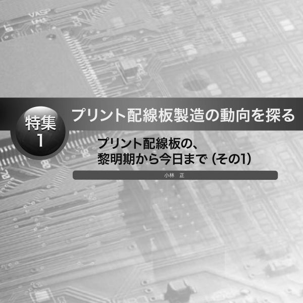 プリント基板関連ピックアップ記事 プリント配線板の、黎明期から今日まで（その1）