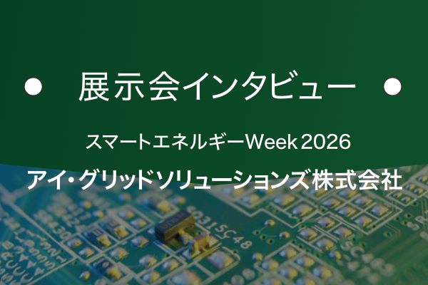 株式会社アイ・グリッド・ソリューションズ｜基板の窓口 展示会インタビュー